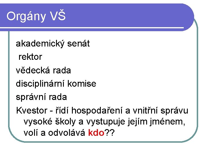 Orgány VŠ akademický senát rektor vědecká rada disciplinární komise správní rada Kvestor - řídí