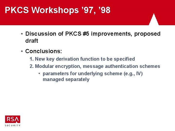 PKCS Workshops ’ 97, ’ 98 • Discussion of PKCS #5 improvements, proposed draft