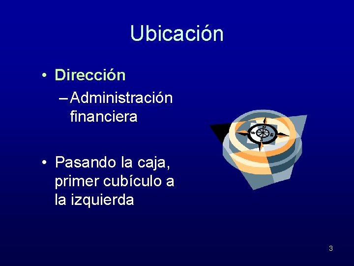 Ubicación • Dirección – Administración financiera • Pasando la caja, primer cubículo a la