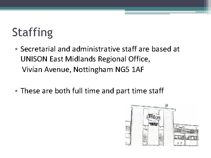 Staffing • Secretarial and administrative staff are based at UNISON East Midlands Regional Office,