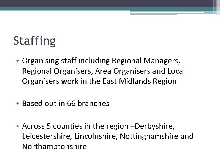 Staffing • Organising staff including Regional Managers, Regional Organisers, Area Organisers and Local Organisers