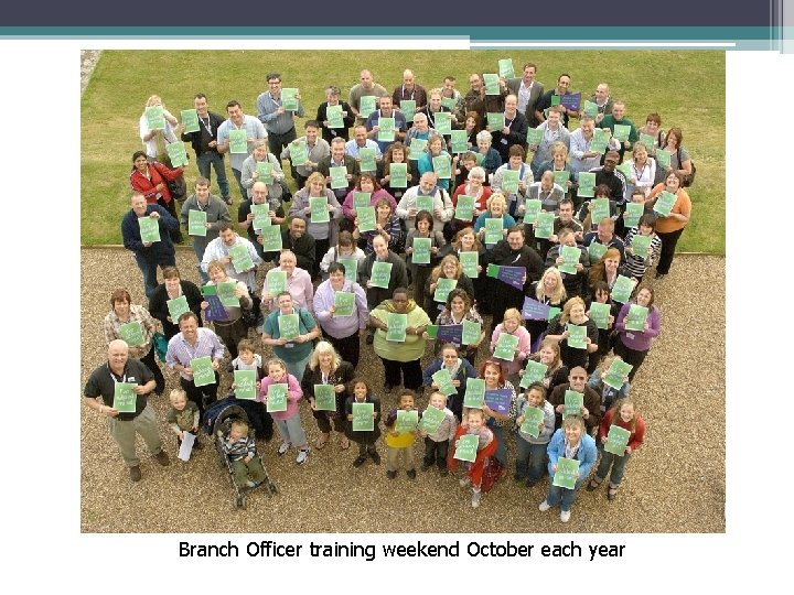 Branch Officer training weekend October each year 