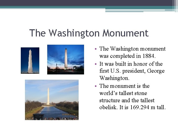 The Washington Monument • The Washington monument was completed in 1884. • It was