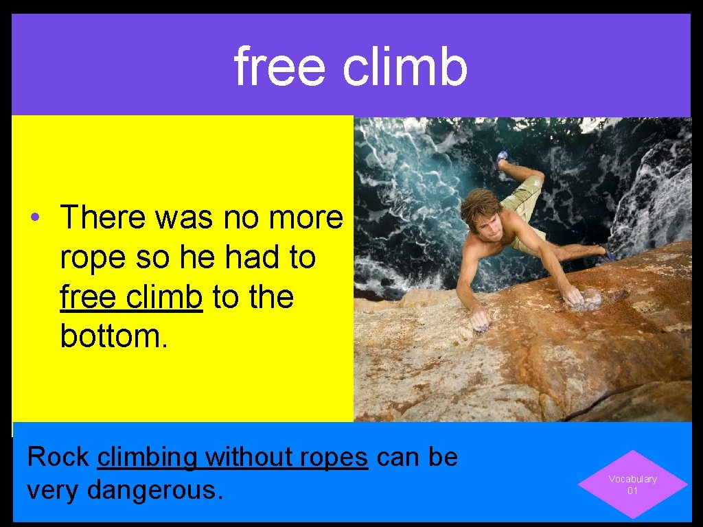 free climb • There was no more rope so he had to free climb