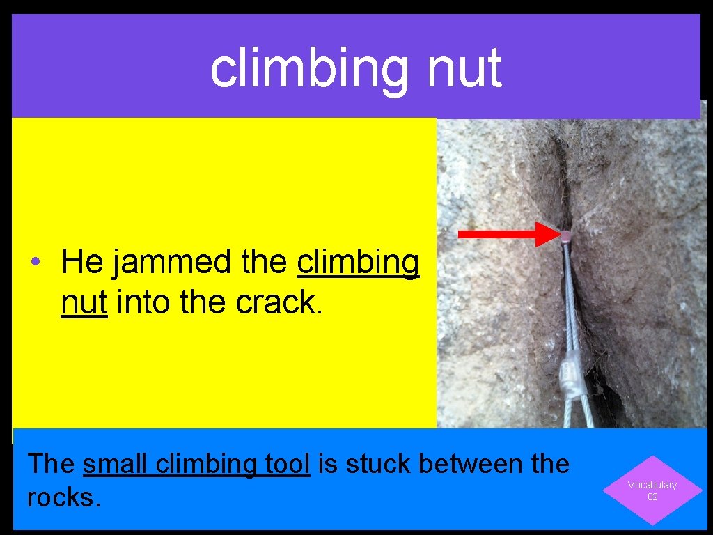 climbing nut • He jammed the climbing nut into the crack. The small climbing