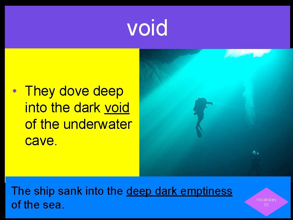 void • They dove deep into the dark void of the underwater cave. The