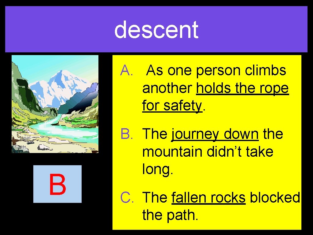 descent A. As one person climbs another holds the rope for safety. B B.