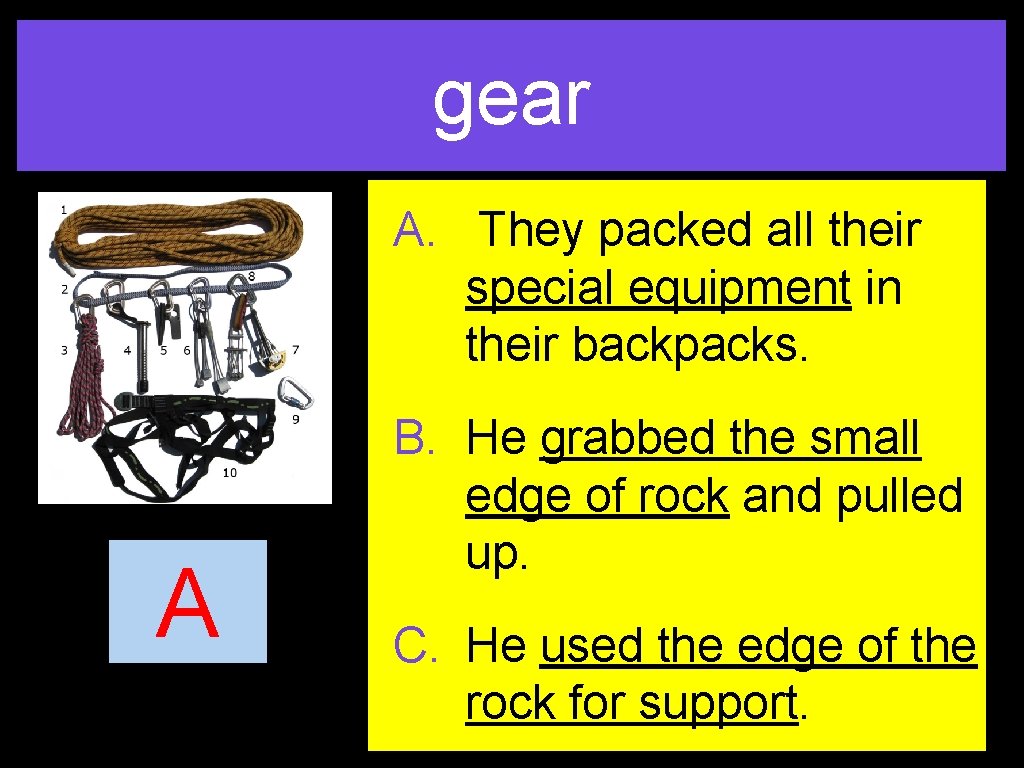 gear A. They packed all their special equipment in their backpacks. A B. He