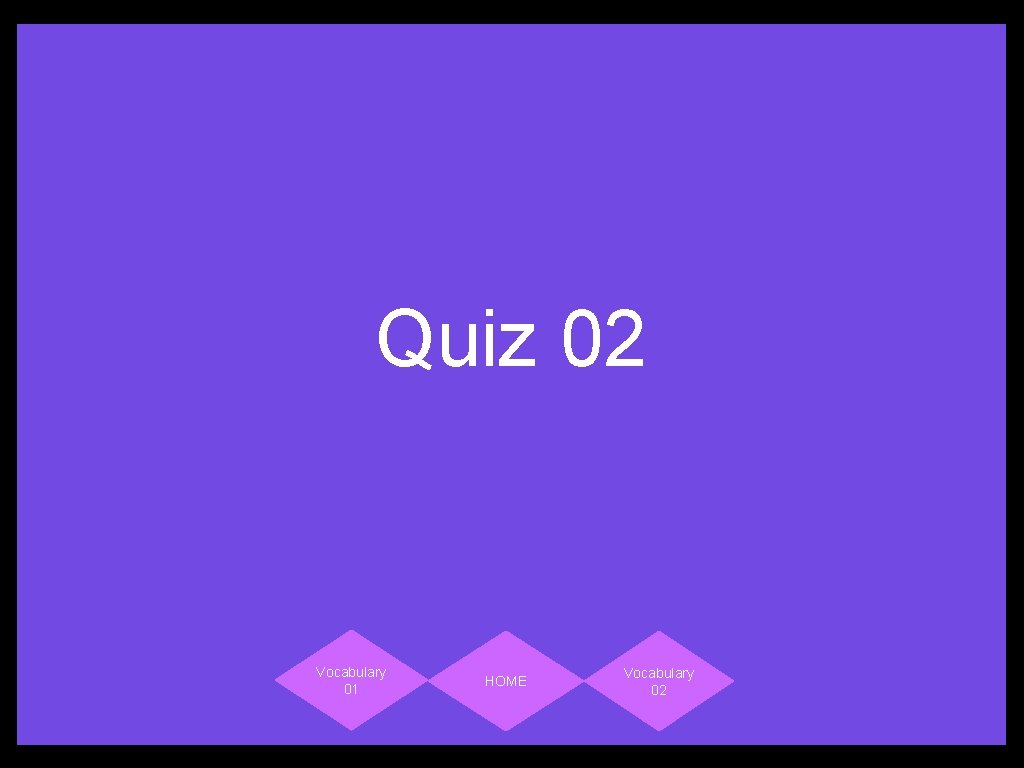 Quiz 02 Vocabulary 01 HOME Vocabulary 02 