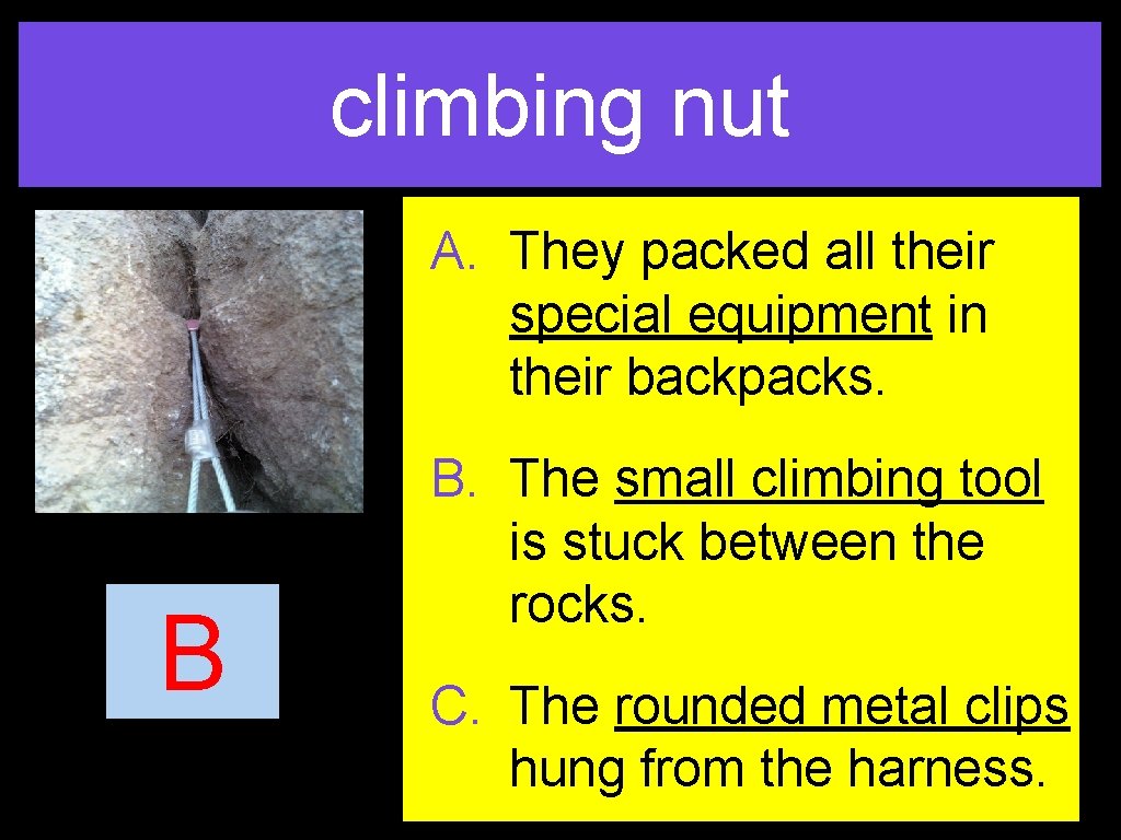 climbing nut A. They packed all their special equipment in their backpacks. B B.