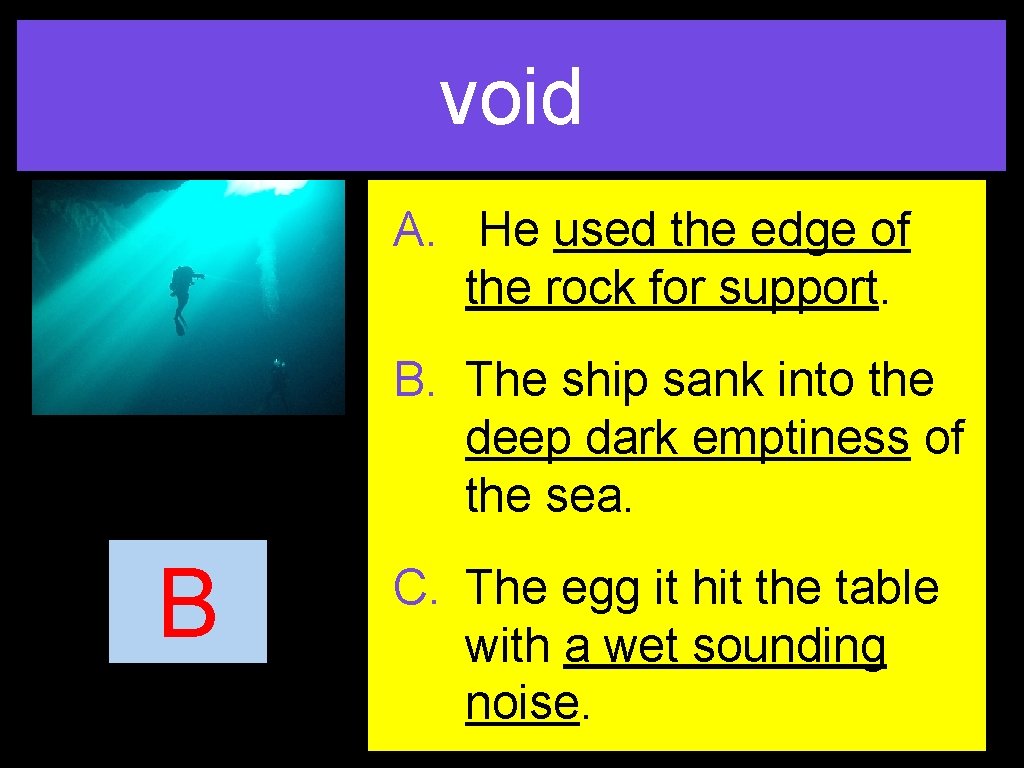 void A. He used the edge of the rock for support. B. The ship