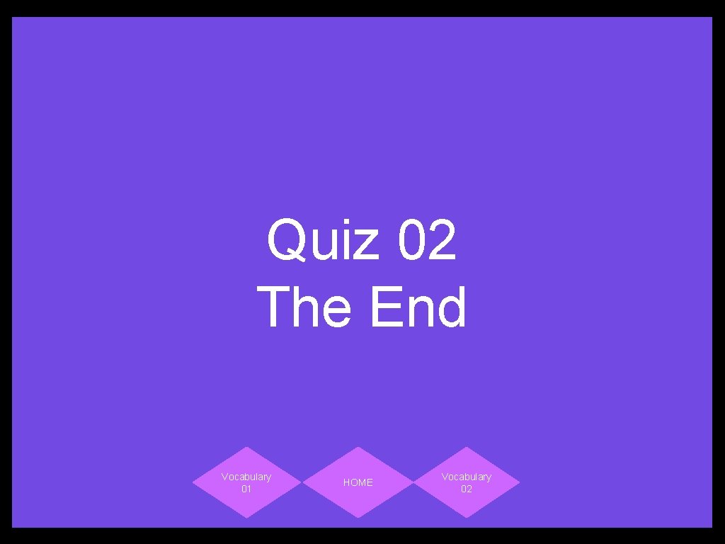 Quiz 02 The End Vocabulary 01 HOME Vocabulary 02 