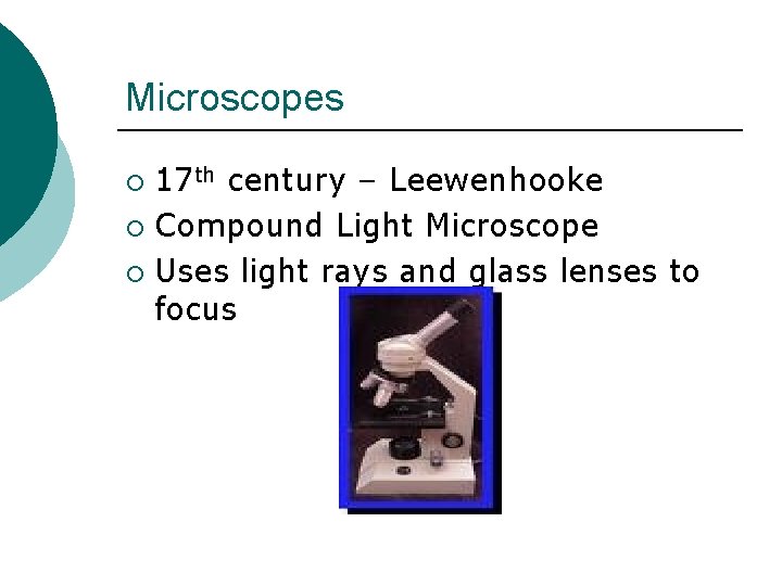 Microscopes 17 th century – Leewenhooke ¡ Compound Light Microscope ¡ Uses light rays