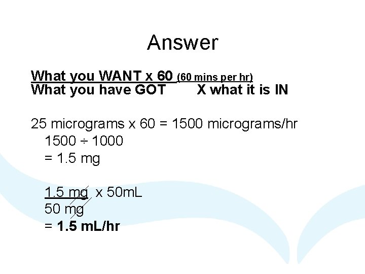 Answer What you WANT x 60 (60 mins per hr) What you have GOT Answer What you WANT x 60 (60 mins per hr) What you have GOT