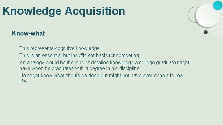 Knowledge Acquisition Know-what This represents cognitive knowledge. This is an essential but insufficient basis