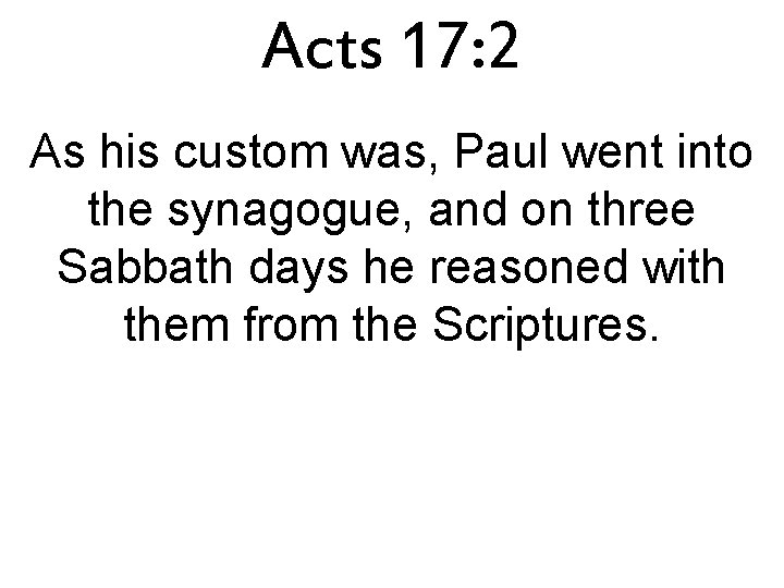 Acts 17: 2 As his custom was, Paul went into the synagogue, and on