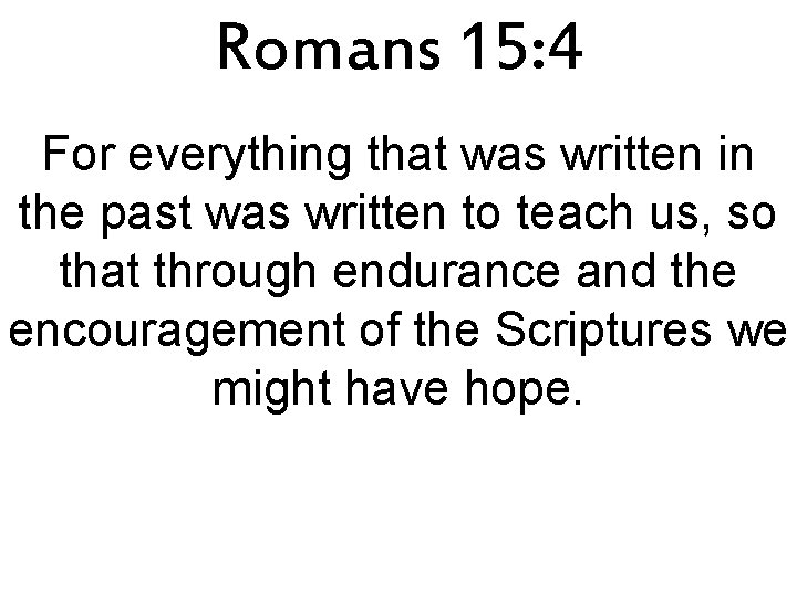 Romans 15: 4 For everything that was written in the past was written to