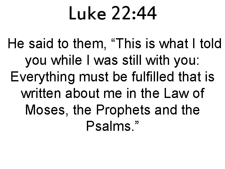 Luke 22: 44 He said to them, “This is what I told you while