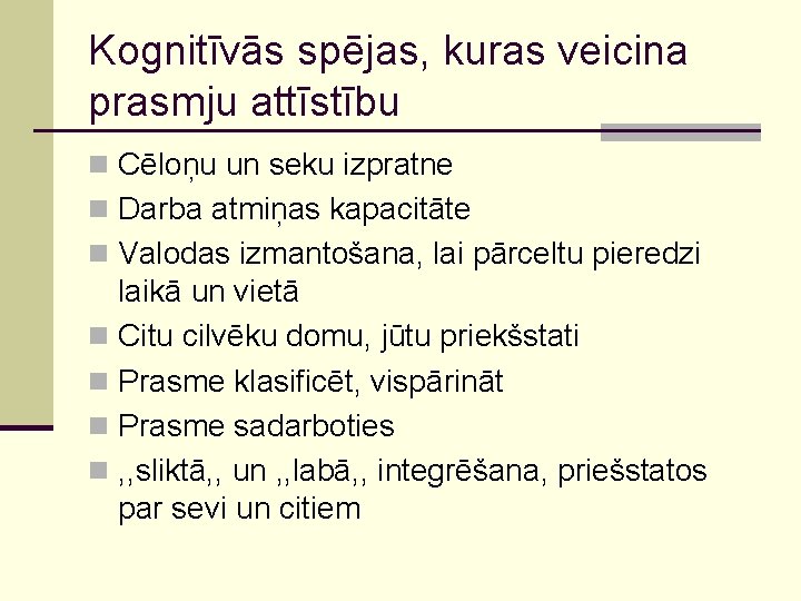 Kognitīvās spējas, kuras veicina prasmju attīstību n Cēloņu un seku izpratne n Darba atmiņas