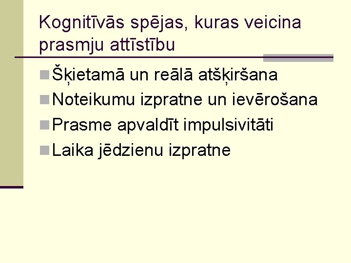 Kognitīvās spējas, kuras veicina prasmju attīstību n Šķietamā un reālā atšķiršana n Noteikumu izpratne