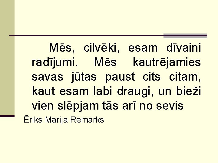 Mēs, cilvēki, esam dīvaini radījumi. Mēs kautrējamies savas jūtas paust cits citam, kaut esam