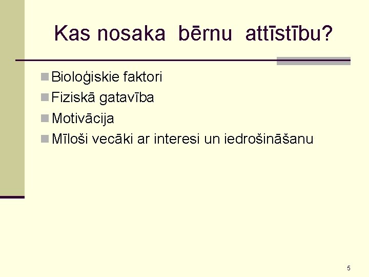 Kas nosaka bērnu attīstību? n Bioloģiskie faktori n Fiziskā gatavība n Motivācija n Mīloši