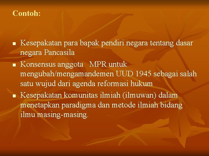 Contoh: n n n Kesepakatan para bapak pendiri negara tentang dasar negara Pancasila Konsensus