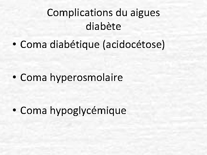 Complications du aigues diabète • Coma diabétique (acidocétose) • Coma hyperosmolaire • Coma hypoglycémique