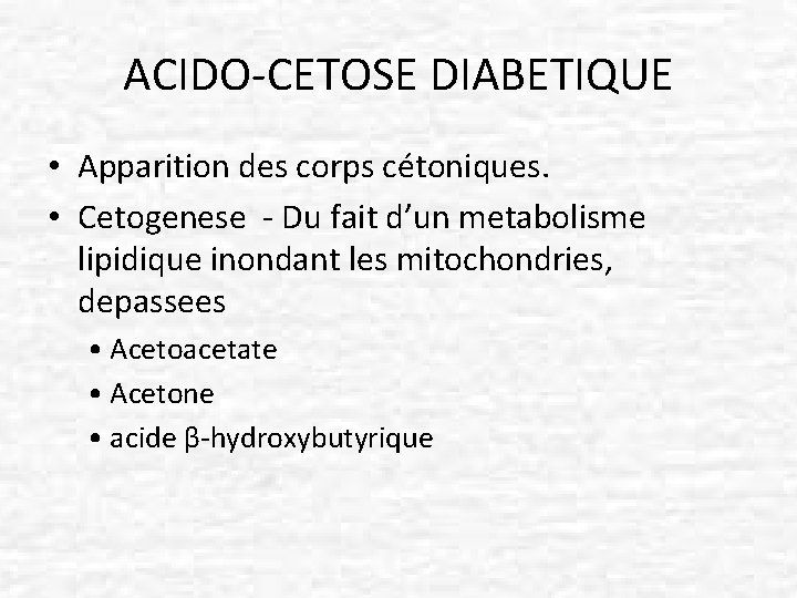 ACIDO-CETOSE DIABETIQUE • Apparition des corps cétoniques. • Cetogenese - Du fait d’un metabolisme