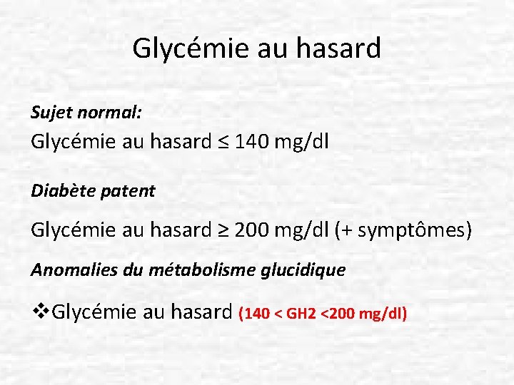 Glycémie au hasard Sujet normal: Glycémie au hasard ≤ 140 mg/dl Diabète patent Glycémie