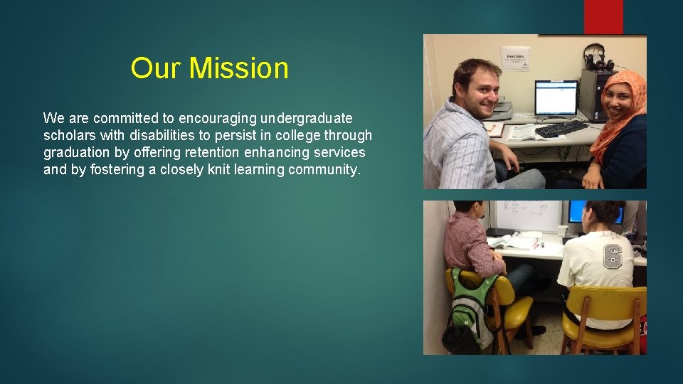 Our Mission We are committed to encouraging undergraduate scholars with disabilities to persist in