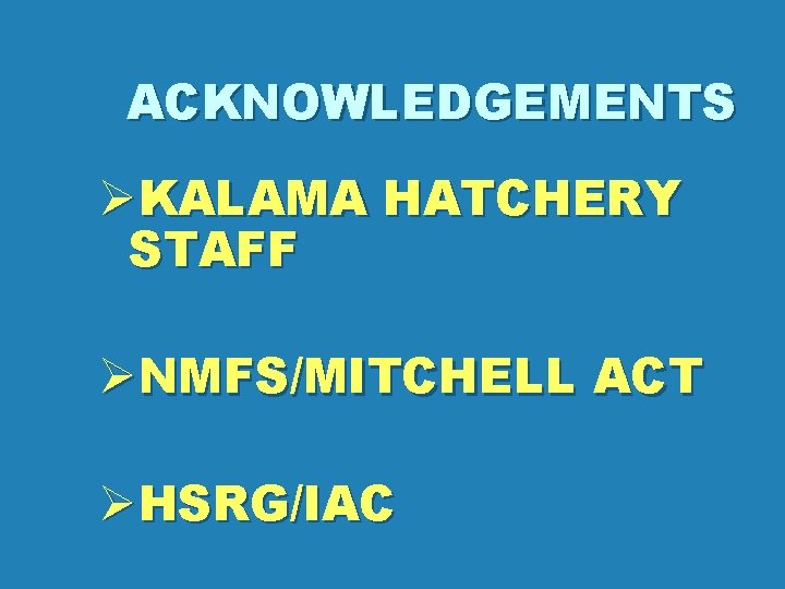 ACKNOWLEDGEMENTS ØKALAMA HATCHERY STAFF ØNMFS/MITCHELL ACT ØHSRG/IAC 