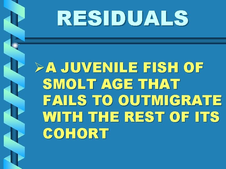 RESIDUALS ØA JUVENILE FISH OF SMOLT AGE THAT FAILS TO OUTMIGRATE WITH THE REST