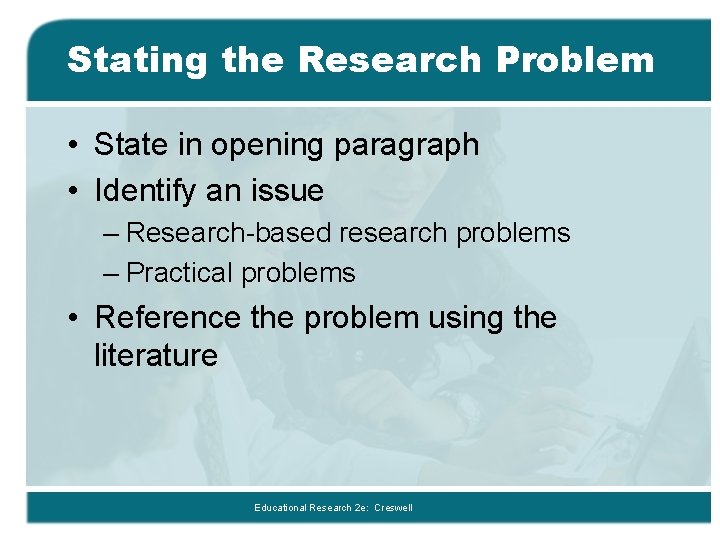 Stating the Research Problem • State in opening paragraph • Identify an issue –