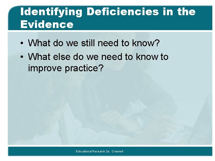 Identifying Deficiencies in the Evidence • What do we still need to know? •