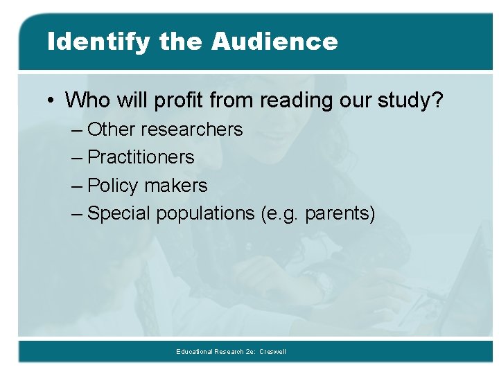 Identify the Audience • Who will profit from reading our study? – Other researchers