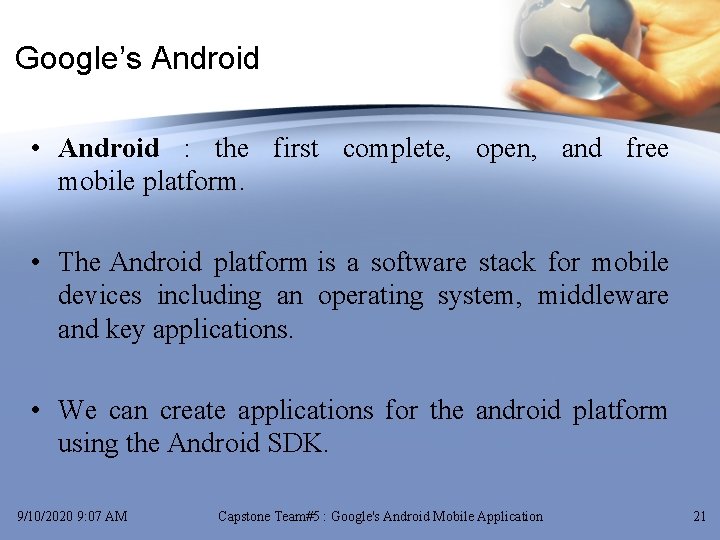 Google’s Android • Android : the first complete, open, and free mobile platform. •