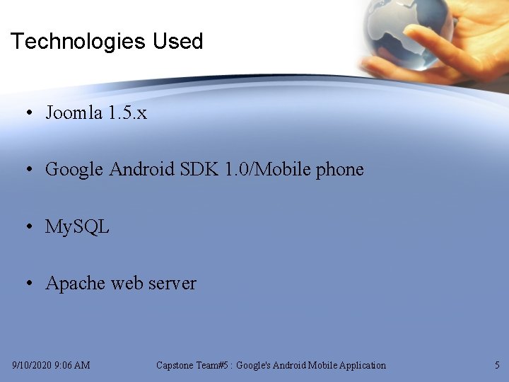 Technologies Used • Joomla 1. 5. x • Google Android SDK 1. 0/Mobile phone