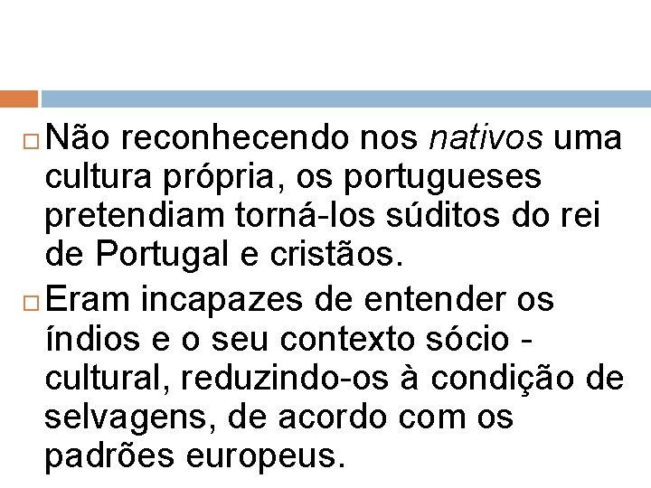 Não reconhecendo nos nativos uma cultura própria, os portugueses pretendiam torná-los súditos do rei