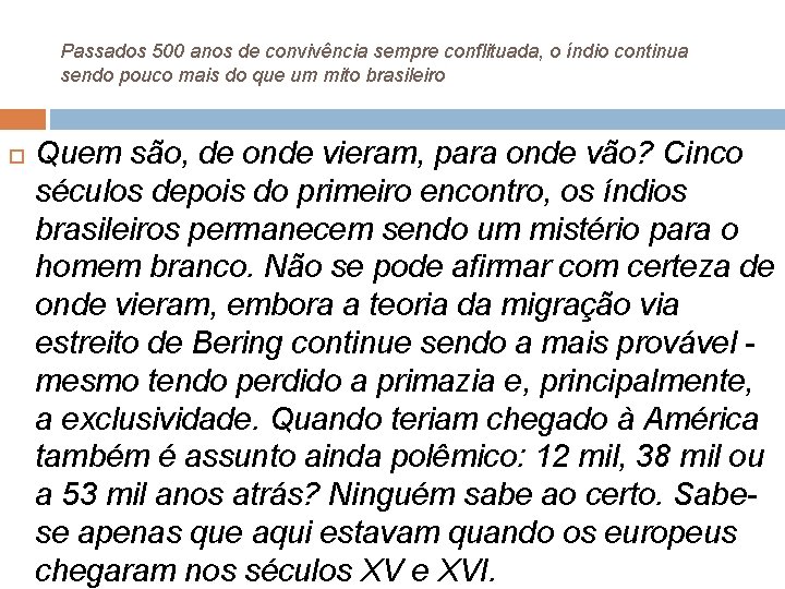 Passados 500 anos de convivência sempre conflituada, o índio continua sendo pouco mais do