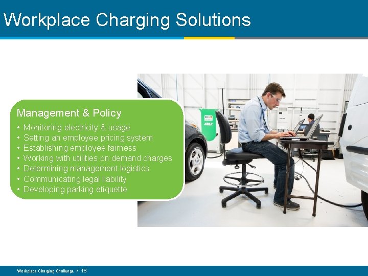 Workplace Charging Solutions Management & Policy • • Monitoring electricity & usage Setting an