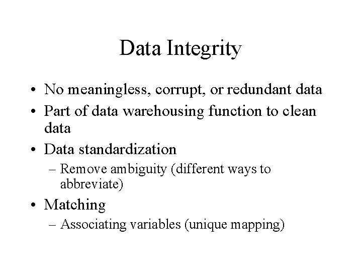 Data Integrity • No meaningless, corrupt, or redundant data • Part of data warehousing