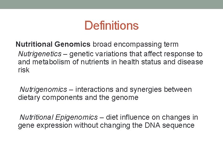 Definitions Nutritional Genomics broad encompassing term Nutrigenetics – genetic variations that affect response to