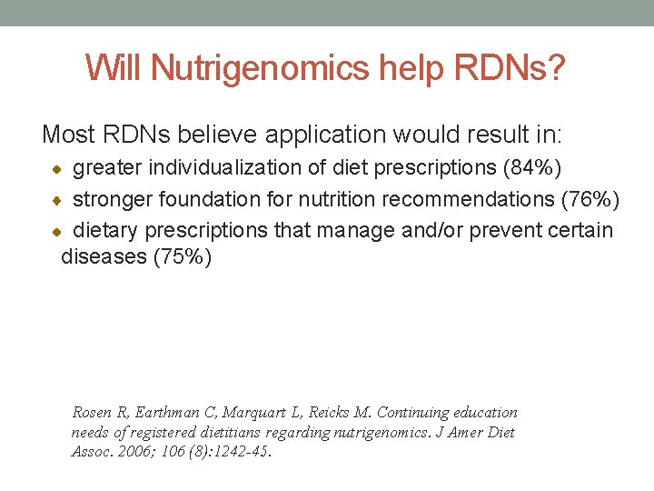 Will Nutrigenomics help RDNs? Most RDNs believe application would result in: greater individualization of