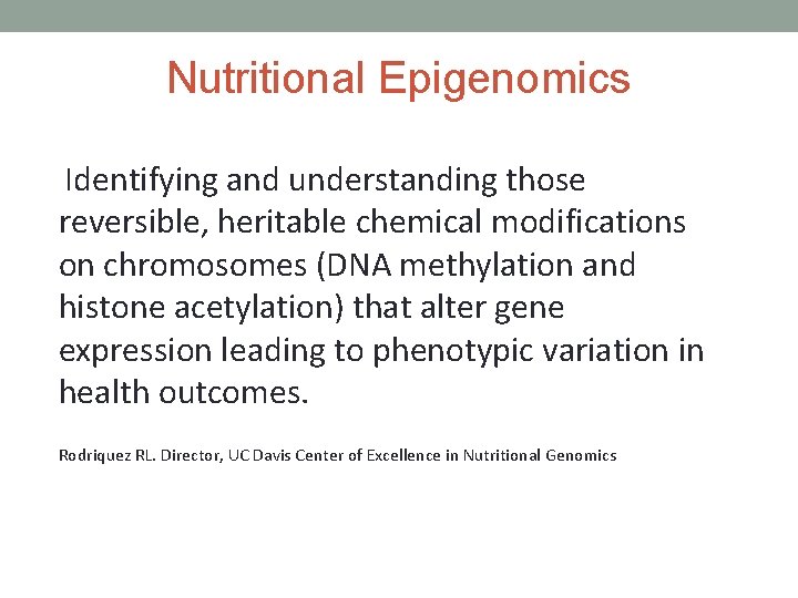 Nutritional Epigenomics Identifying and understanding those reversible, heritable chemical modifications on chromosomes (DNA methylation