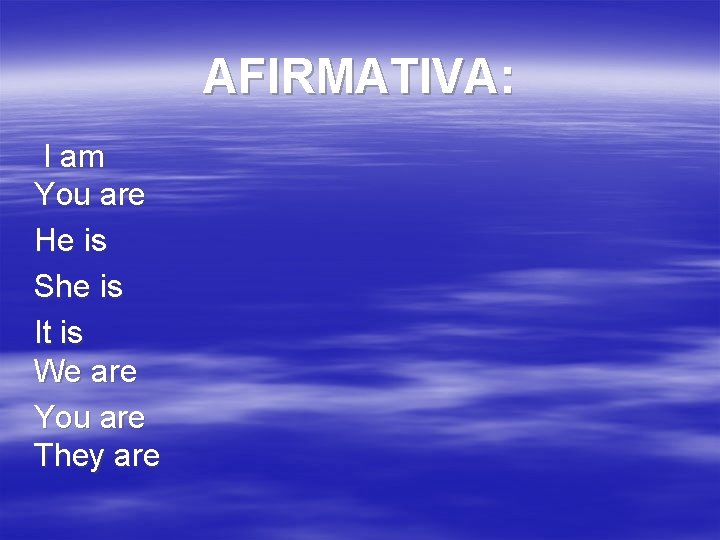 AFIRMATIVA: I am You are He is She is It is We are You