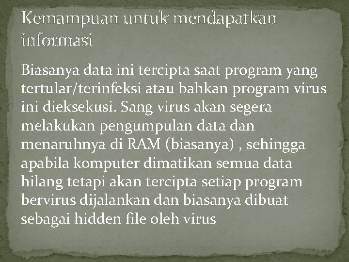 Kemampuan untuk mendapatkan informasi Biasanya data ini tercipta saat program yang tertular/terinfeksi atau bahkan