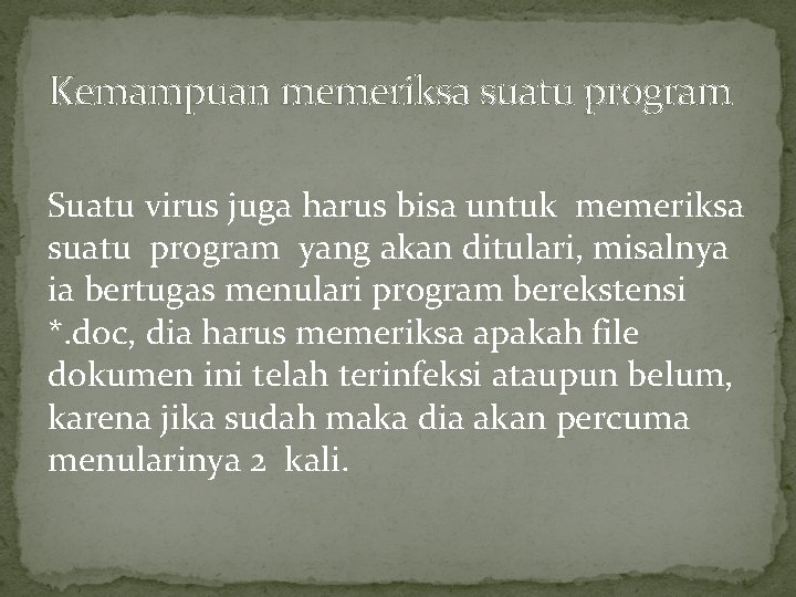 Kemampuan memeriksa suatu program Suatu virus juga harus bisa untuk memeriksa suatu program yang