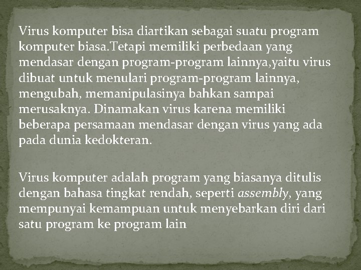 Virus komputer bisa diartikan sebagai suatu program komputer biasa. Tetapi memiliki perbedaan yang mendasar