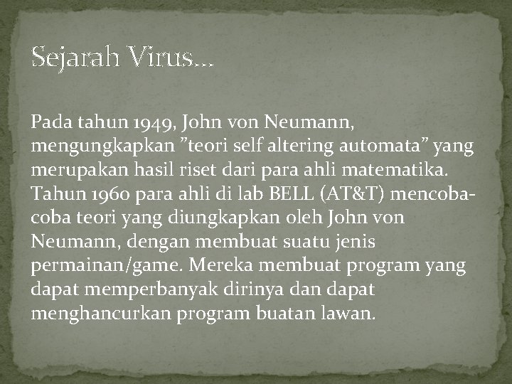 Sejarah Virus… Pada tahun 1949, John von Neumann, mengungkapkan ”teori self altering automata” yang